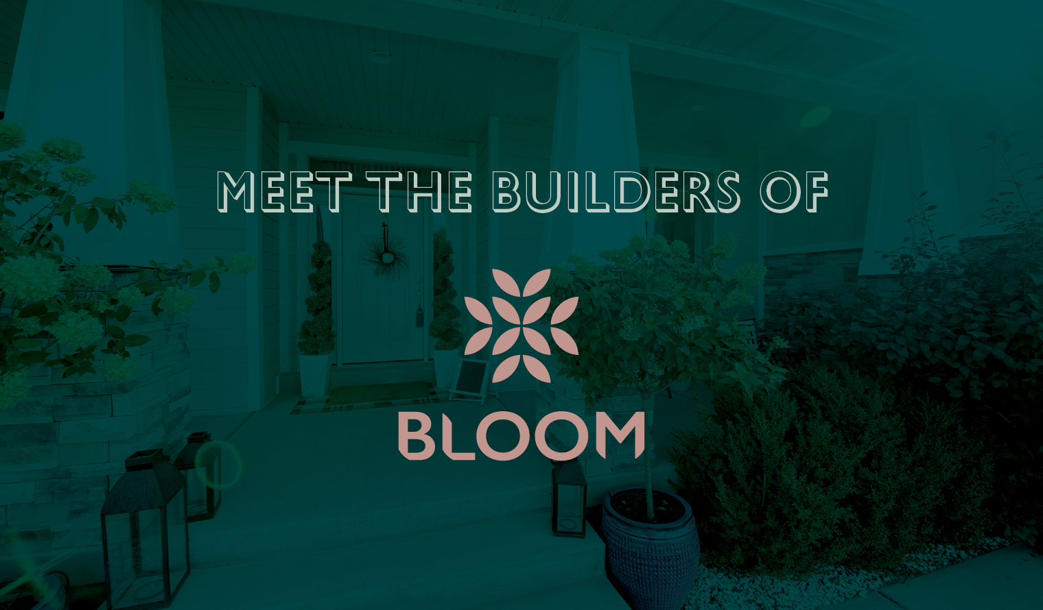 meet the builders of bloom